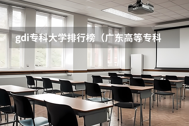 gdi专科大学排行榜（广东高等专科学校排名）