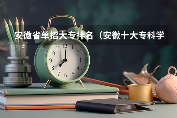 安徽省单招大专排名（安徽十大专科学校排名）