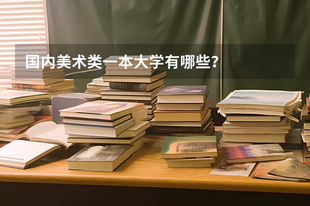 国内美术类一本大学有哪些？