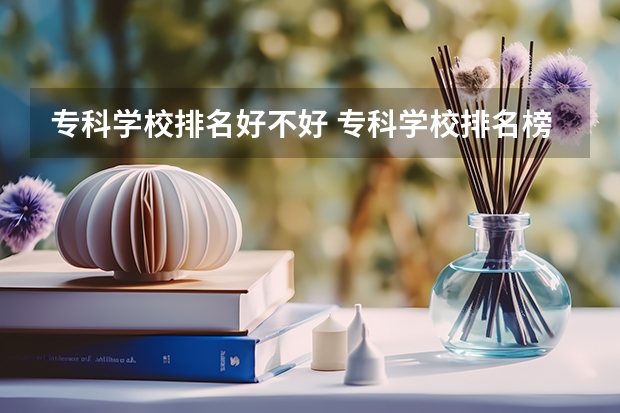 专科学校排名好不好 专科学校排名榜全国