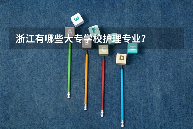 浙江有哪些大专学校护理专业？
