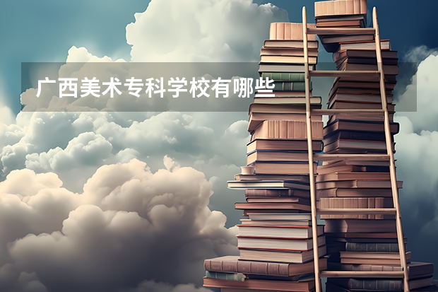 广西美术专科学校有哪些