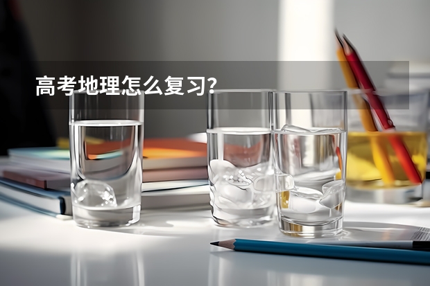 高考地理怎么复习？