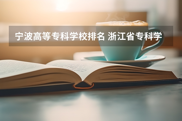 宁波高等专科学校排名 浙江省专科学校排名榜