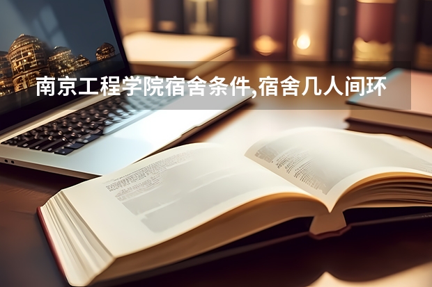 南京工程学院宿舍条件,宿舍几人间环境好不好(图片)（南京大专学校排名）