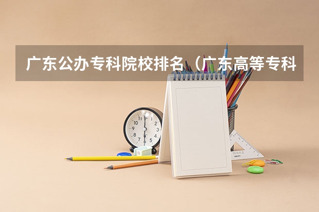 广东公办专科院校排名（广东高等专科学校排名）