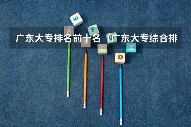 广东大专排名前十名（广东大专综合排名）