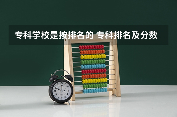 专科学校是按排名的 专科排名及分数线