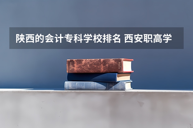 陕西的会计专科学校排名 西安职高学校排名榜