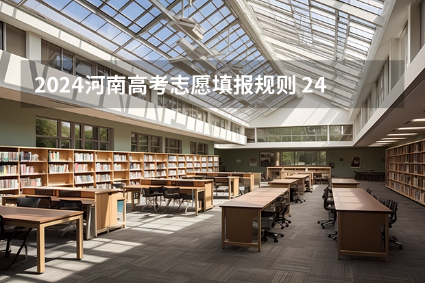 2024河南高考志愿填报规则 24年河南高考新政策