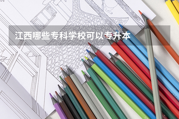 江西哪些专科学校可以专升本