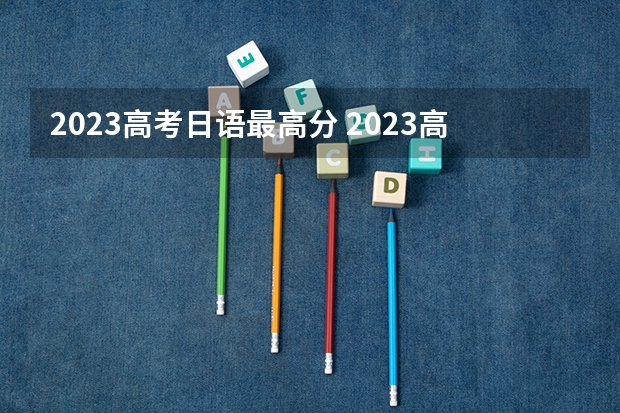 2023高考日语最高分 2023高考日语政策