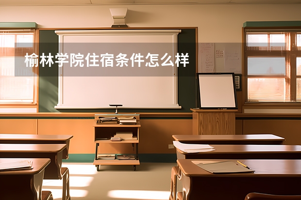 榆林学院住宿条件怎么样