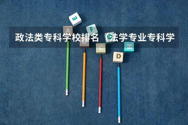 政法类专科学校排名（法学专业专科学校排名）