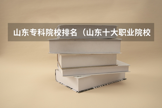 山东专科院校排名（山东十大职业院校排名）
