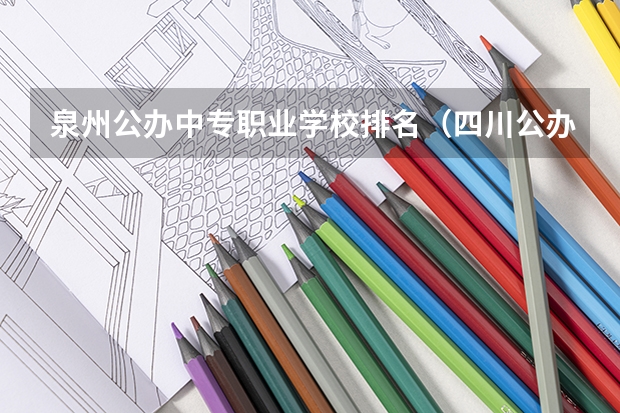 泉州公办中专职业学校排名（四川公办专科学校排名）