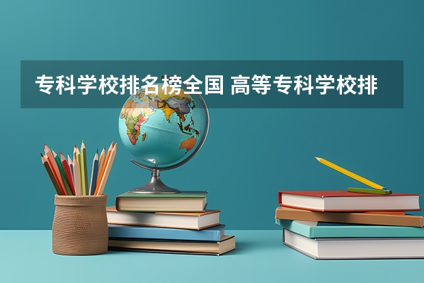 专科学校排名榜全国 高等专科学校排名公办