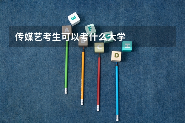 传媒艺考生可以考什么大学