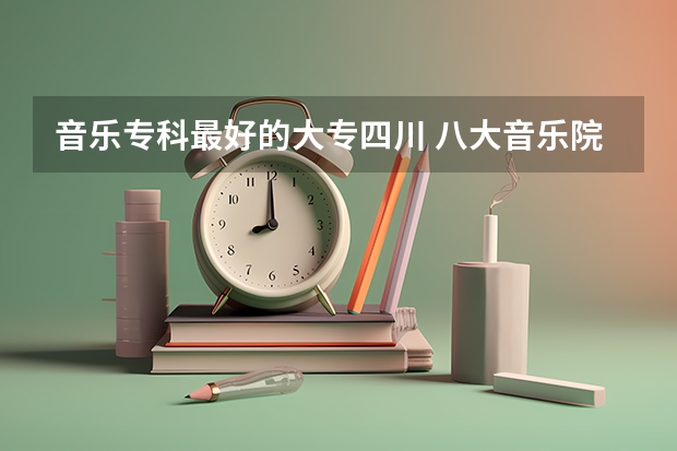 音乐专科最好的大专四川 八大音乐院校排名表