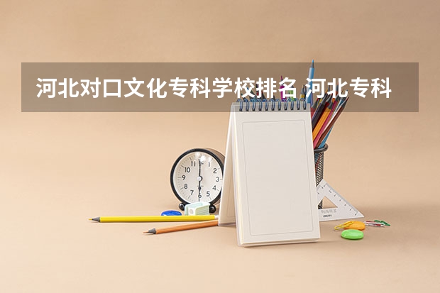 河北对口文化专科学校排名 河北专科学校排名公办