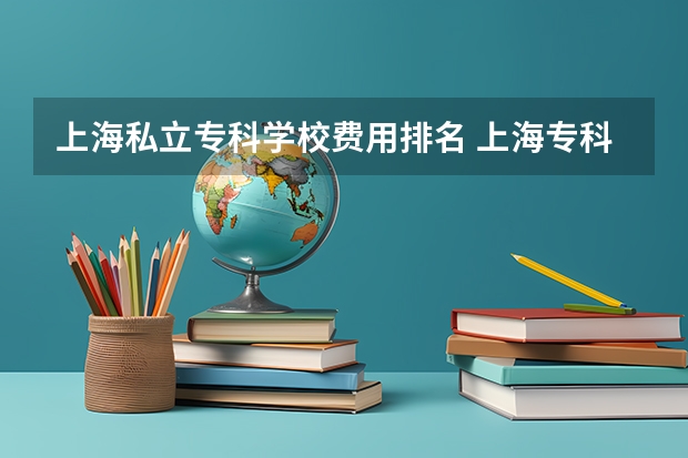 上海私立专科学校费用排名 上海专科排名