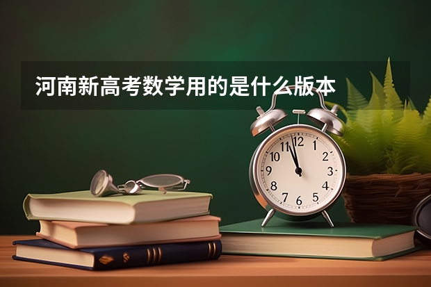 河南新高考数学用的是什么版本