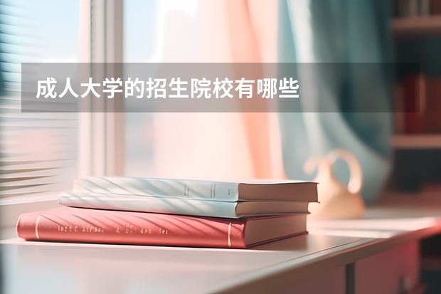 成人大学的招生院校有哪些