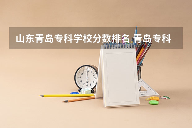 山东青岛专科学校分数排名 青岛专科学校公办排名