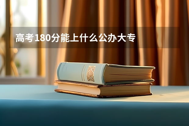 高考180分能上什么公办大专