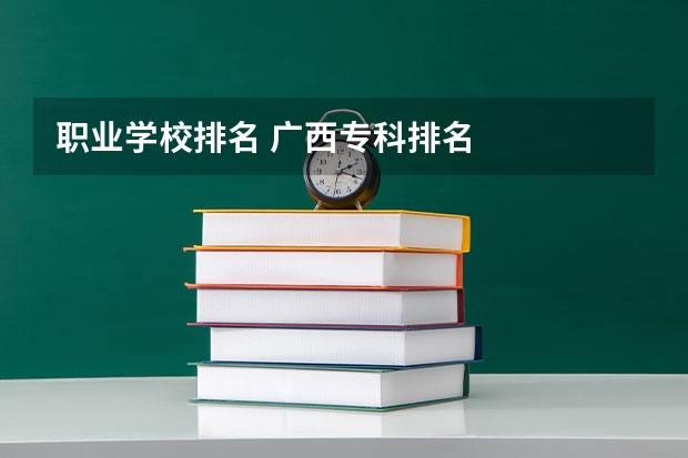 职业学校排名 广西专科排名