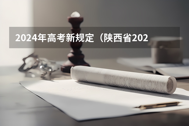 2024年高考新规定（陕西省2024年高考政策）