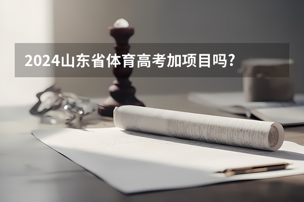 2024山东省体育高考加项目吗?