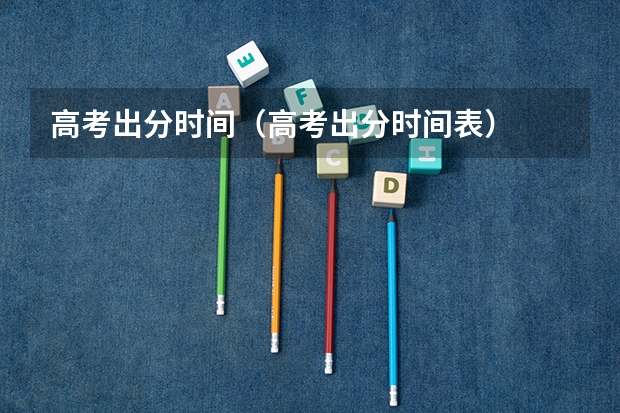 高考出分时间（高考出分时间表）