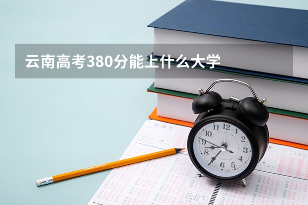 云南高考380分能上什么大学