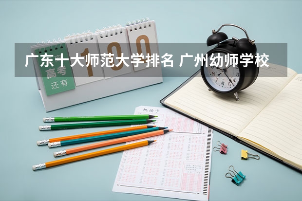 广东十大师范大学排名 广州幼师学校排名