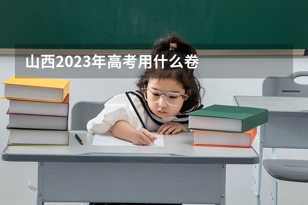 山西2023年高考用什么卷