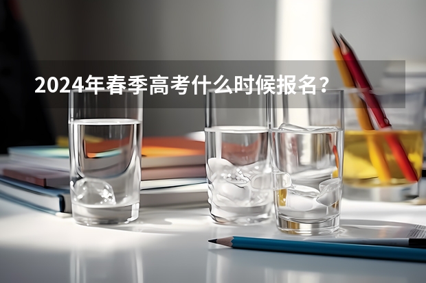 2024年春季高考什么时候报名？