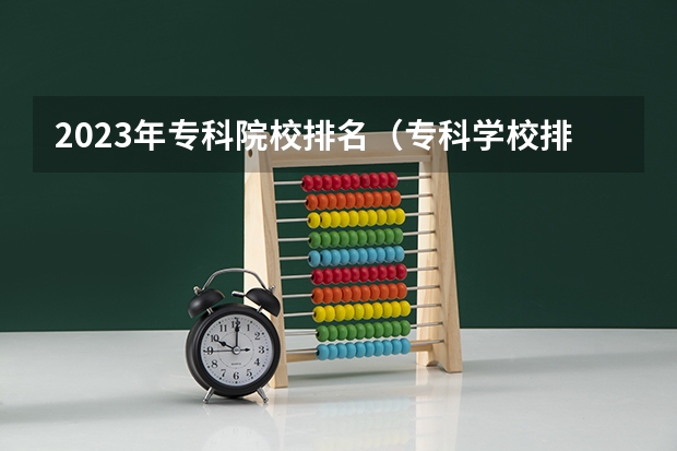 2023年专科院校排名（专科学校排名榜全国）