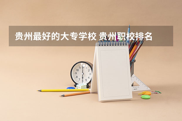 贵州最好的大专学校 贵州职校排名