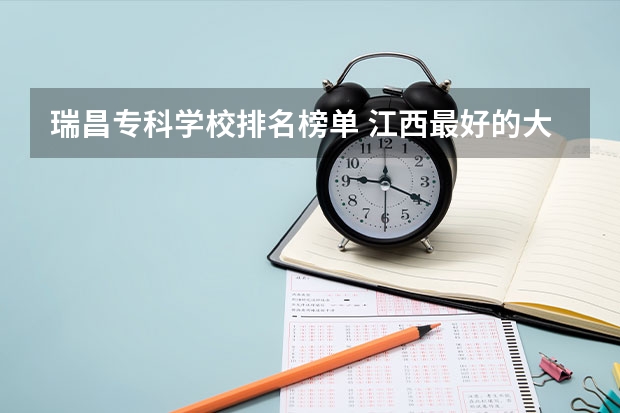 瑞昌专科学校排名榜单 江西最好的大专学校排名