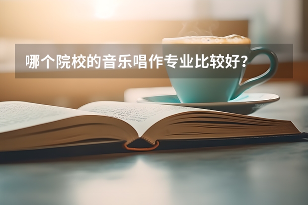 哪个院校的音乐唱作专业比较好？