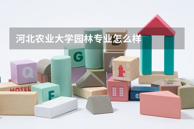 河北农业大学园林专业怎么样