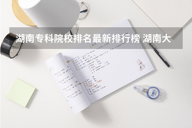 湖南专科院校排名最新排行榜 湖南大专学校排名