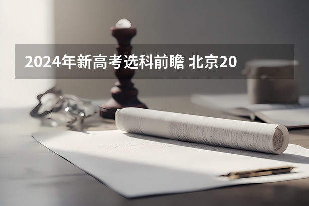 2024年新高考选科前瞻 北京2024年高考选科政策