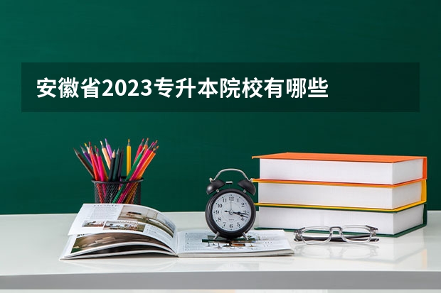 安徽省2023专升本院校有哪些