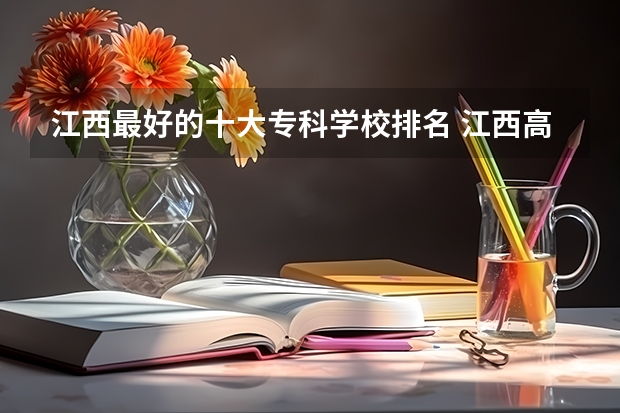 江西最好的十大专科学校排名 江西高等专科学校排名