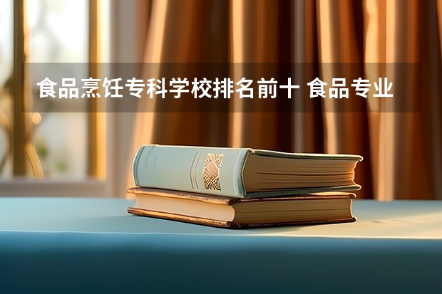 食品烹饪专科学校排名前十 食品专业学校排名最新