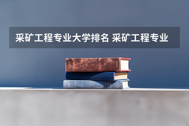 采矿工程专业大学排名 采矿工程专业排名 采矿专业考研大学排名