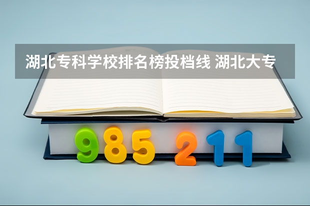 湖北专科学校排名榜投档线 湖北大专院校排名以及录取分数