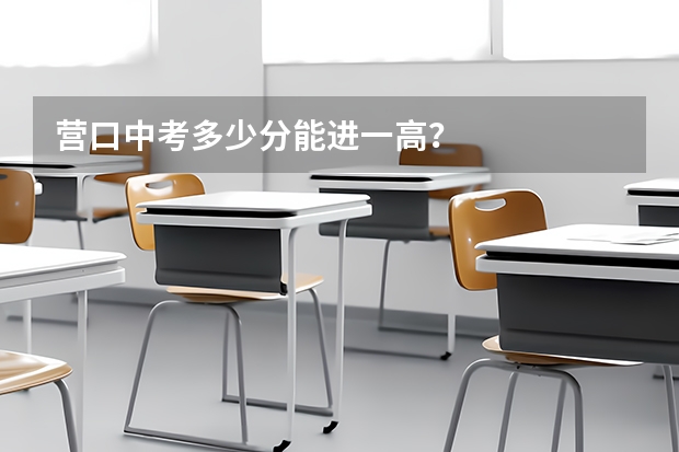 营口中考多少分能进一高？